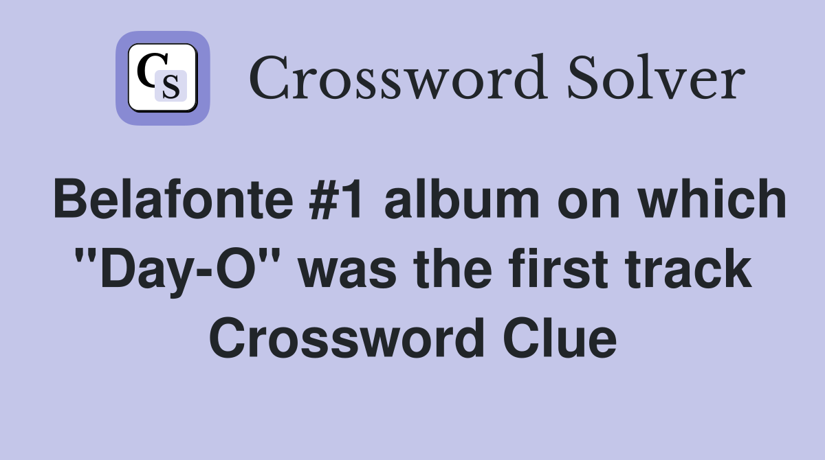 Belafonte #1 album on which "Day-O" was the first track Crossword Clue