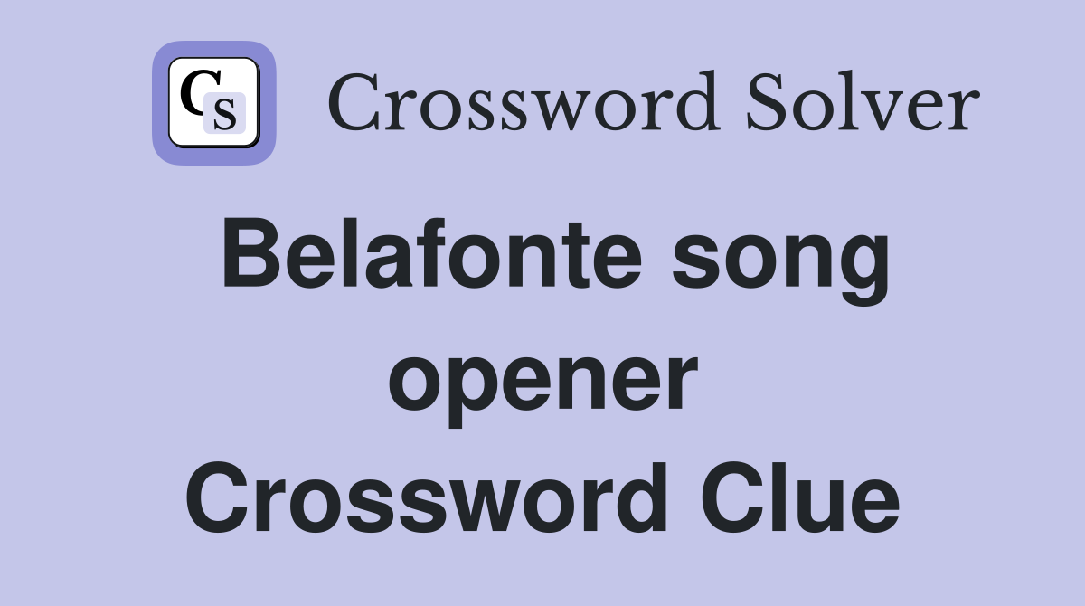 Belafonte song opener Crossword Clue