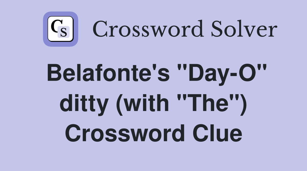 Belafonte's "Day-O" ditty (with "The") Crossword Clue