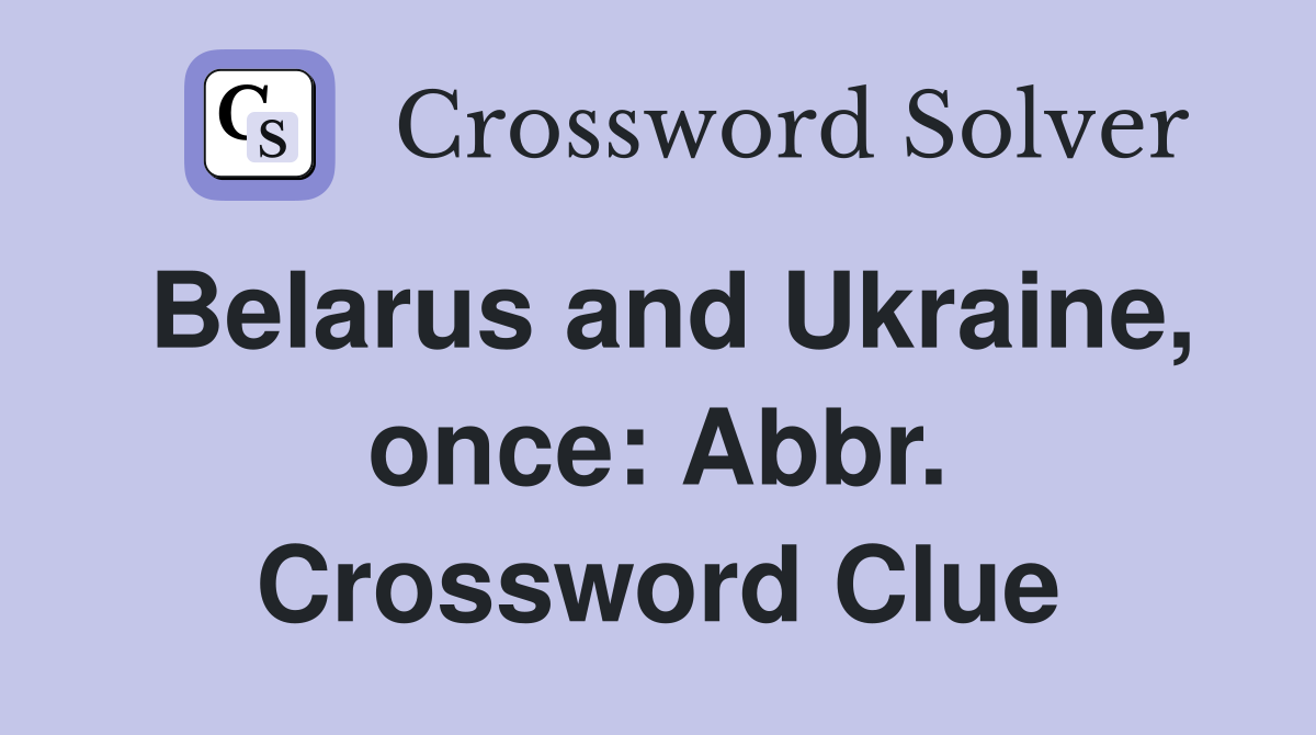 Belarus and Ukraine, once: Abbr. Crossword Clue