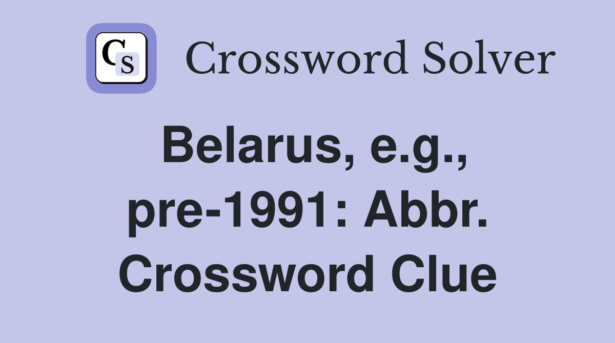 Belarus, e.g., pre-1991: Abbr. Crossword Clue