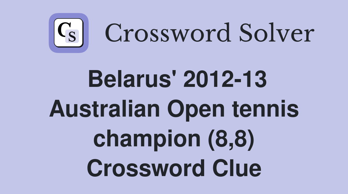 Belarus' 2012-13 Australian Open tennis champion (8,8) Crossword Clue