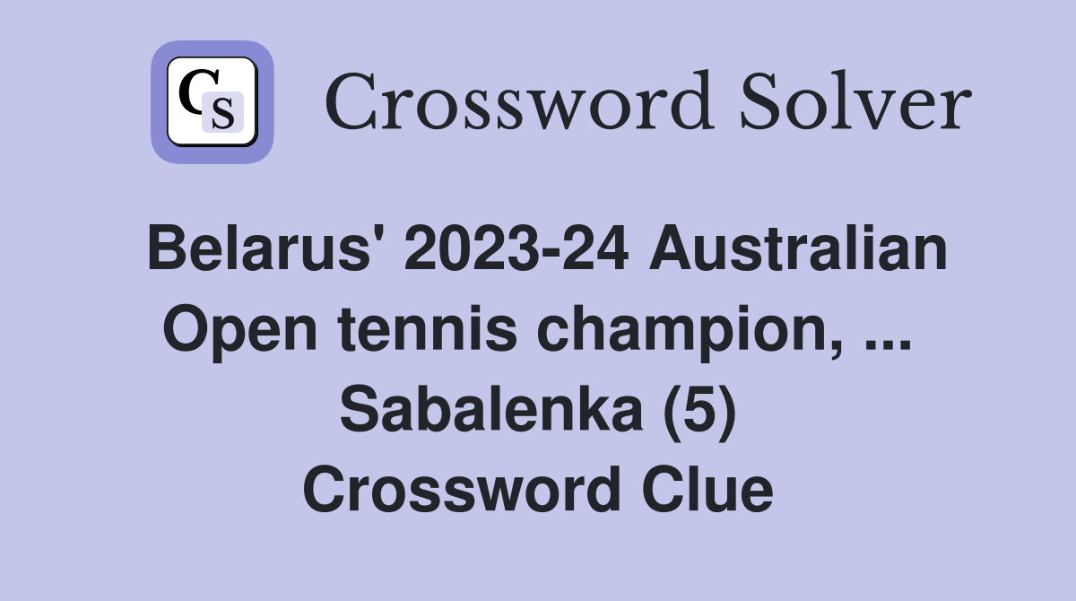 Belarus' 2023-24 Australian Open tennis champion, ... Sabalenka (5) Crossword Clue