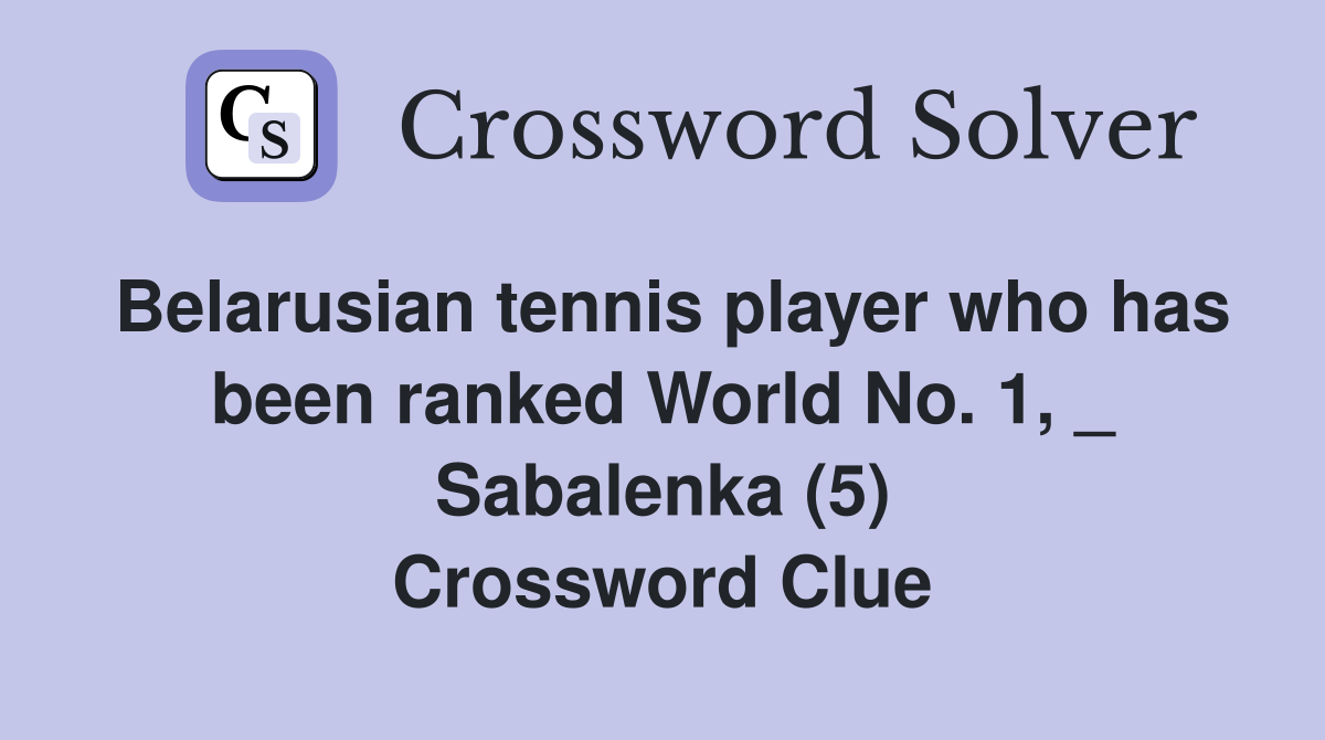 Belarusian tennis player who has been ranked World No. 1, _ Sabalenka (5) Crossword Clue