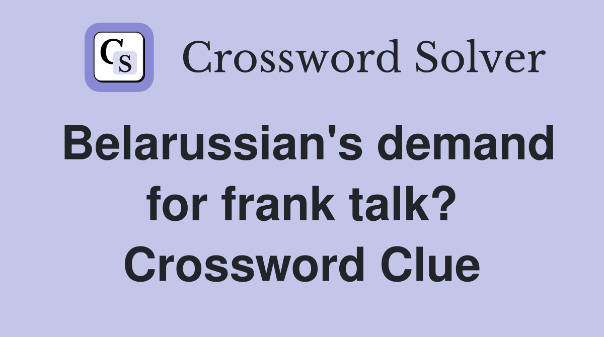 Belarussian's demand for frank talk? Crossword Clue