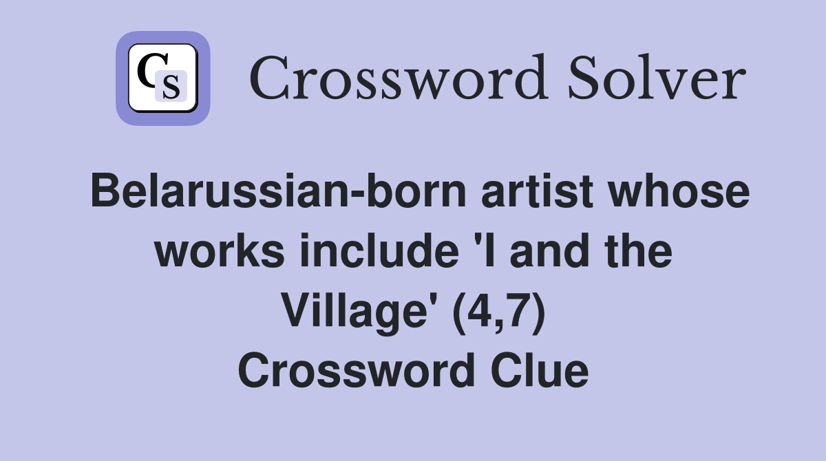 Belarussian-born artist whose works include 'I and the Village' (4,7) Crossword Clue