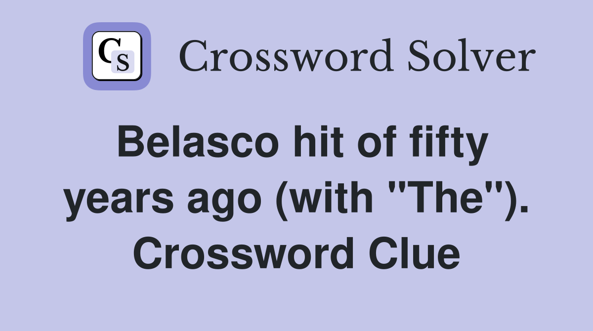 Belasco hit of fifty years ago (with "The"). Crossword Clue