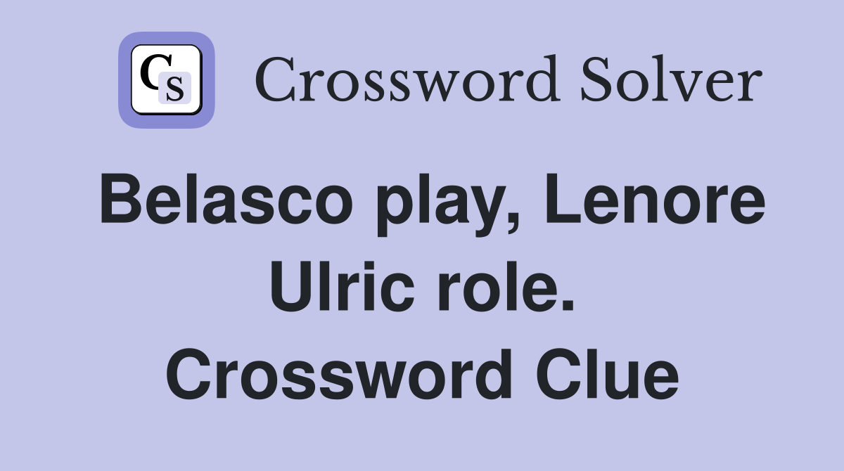 Belasco play, Lenore Ulric role. Crossword Clue