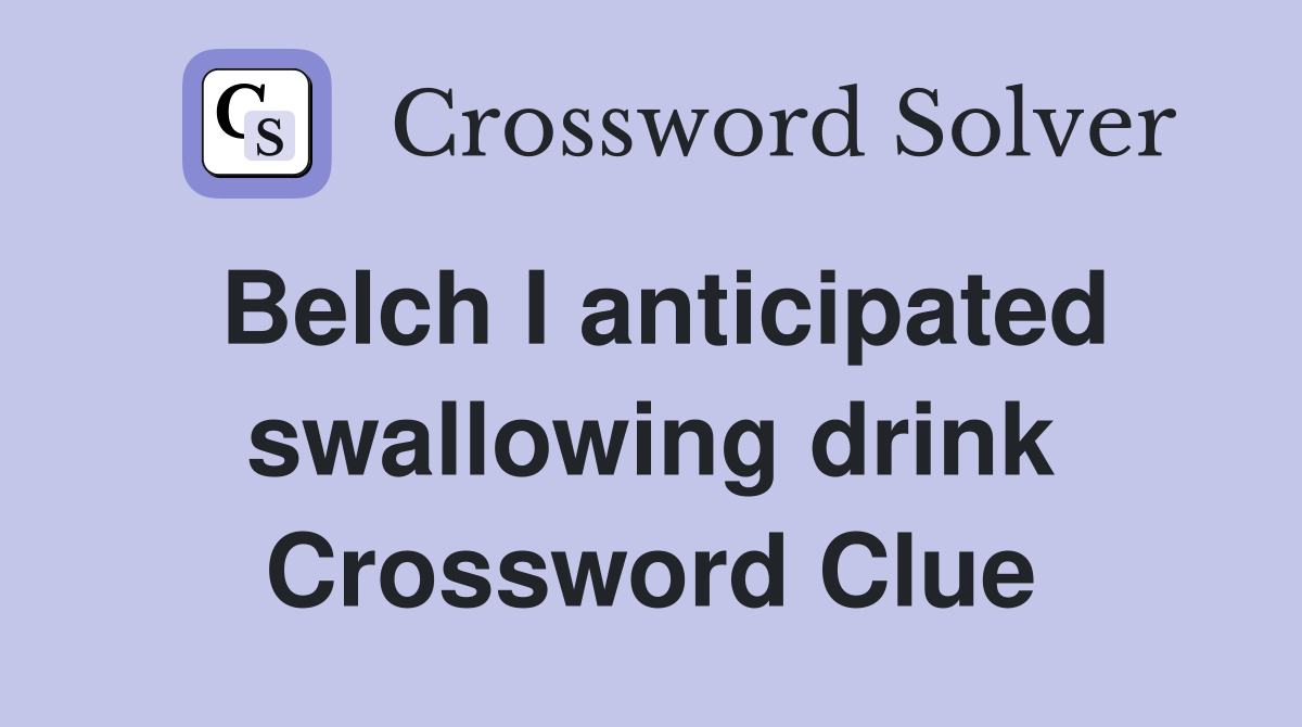 Belch I anticipated swallowing drink Crossword Clue