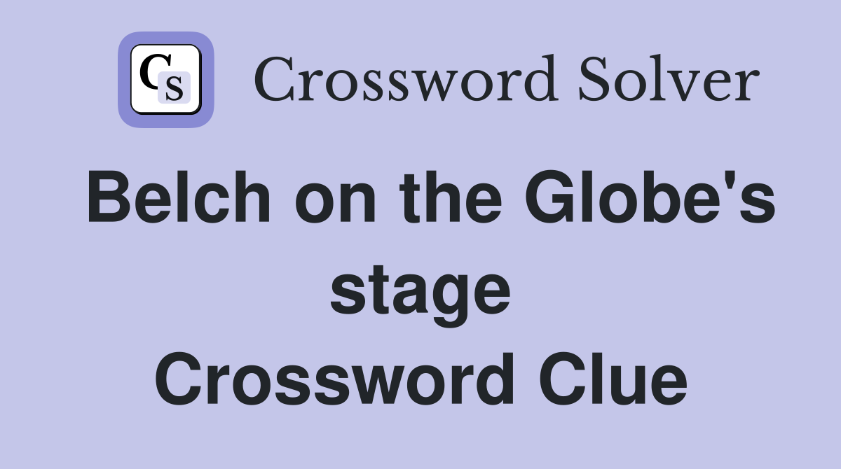 Belch on the Globe's stage Crossword Clue