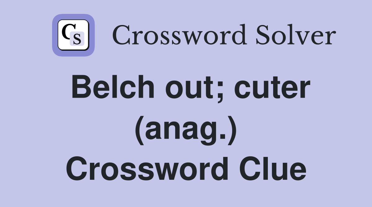 Belch out; cuter (anag.) Crossword Clue