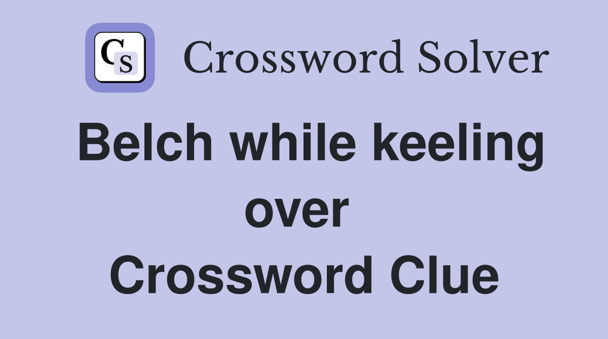 Belch while keeling over  Crossword Clue