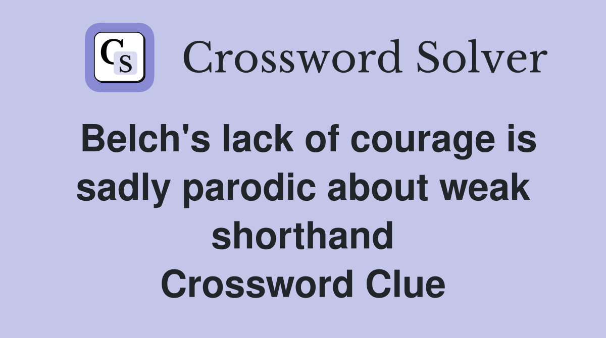 Belch's lack of courage is sadly parodic about weak shorthand Crossword Clue