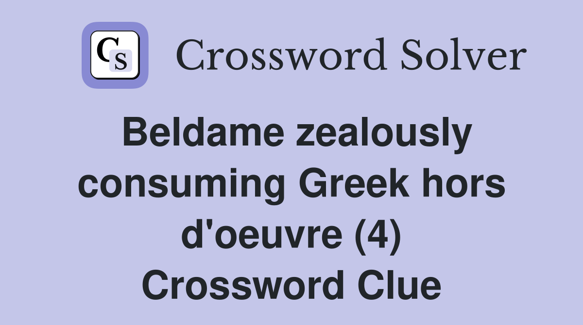 Beldame zealously consuming Greek hors d'oeuvre (4) Crossword Clue