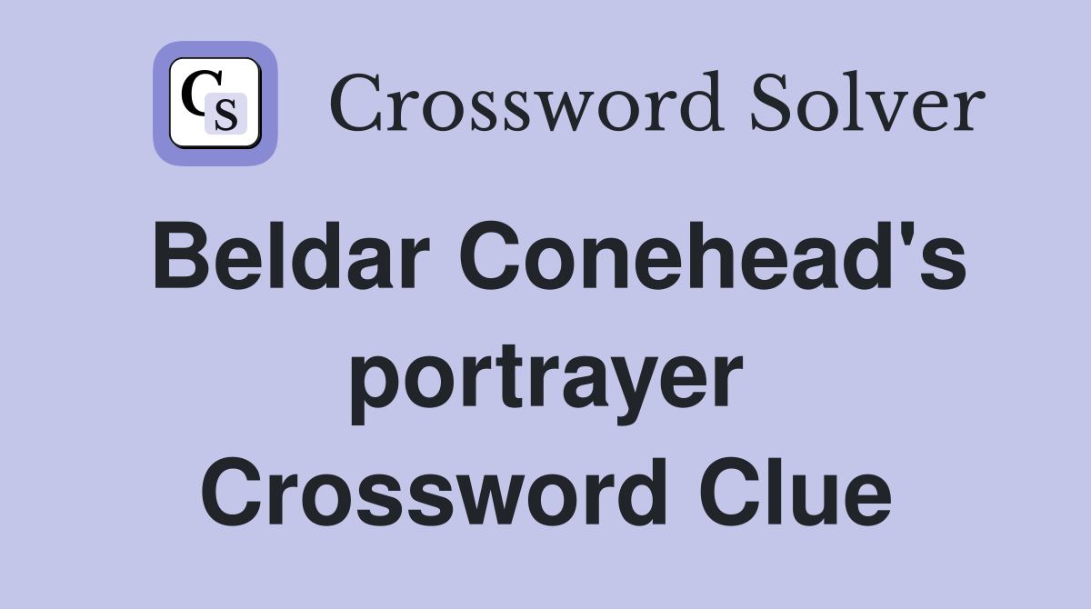 Beldar Conehead's portrayer Crossword Clue