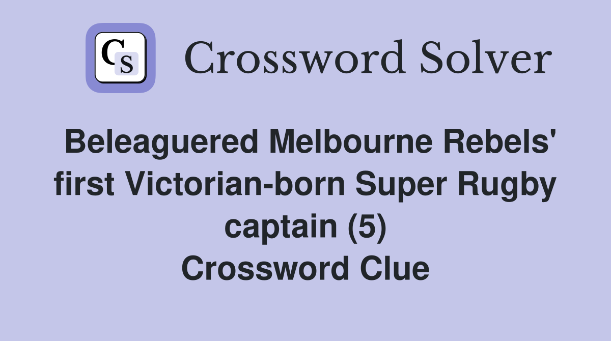 Beleaguered Melbourne Rebels' first Victorian-born Super Rugby captain (5) Crossword Clue