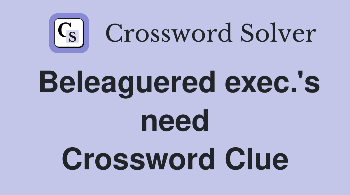 Beleaguered exec.'s need Crossword Clue