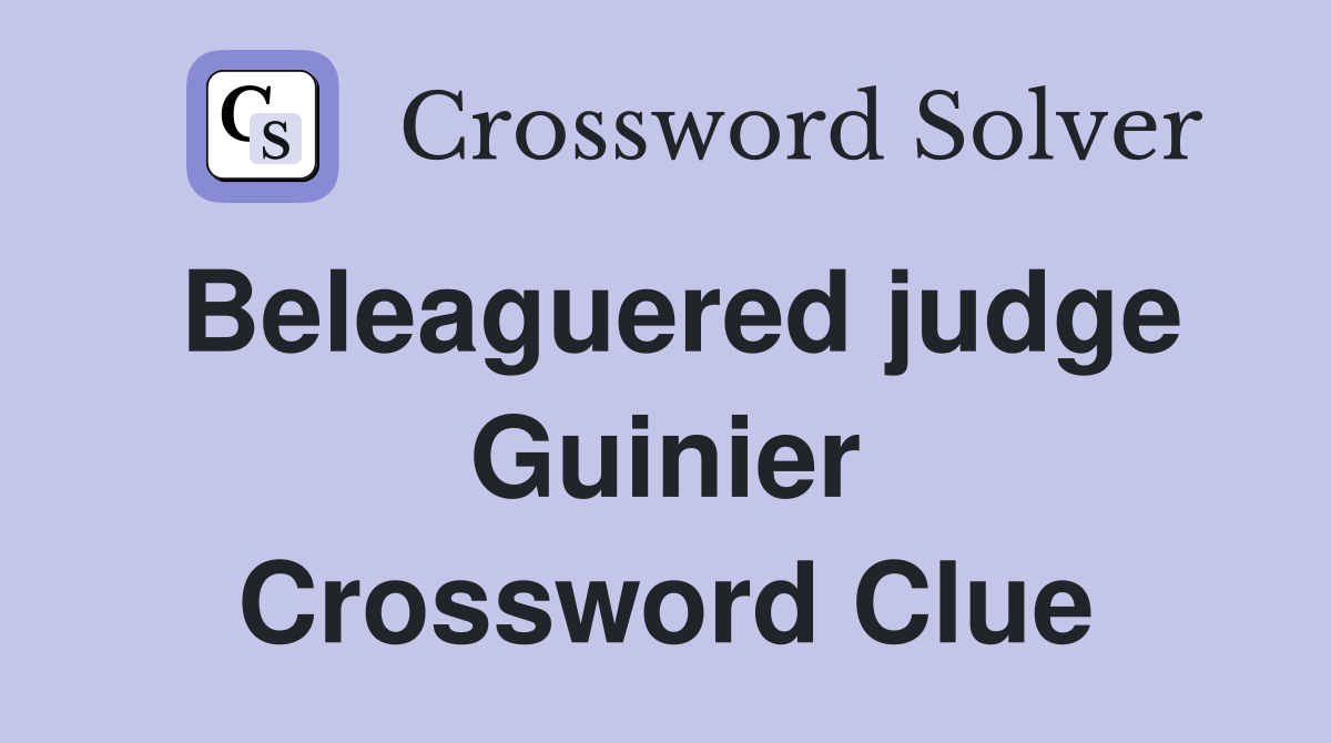 Beleaguered judge Guinier Crossword Clue