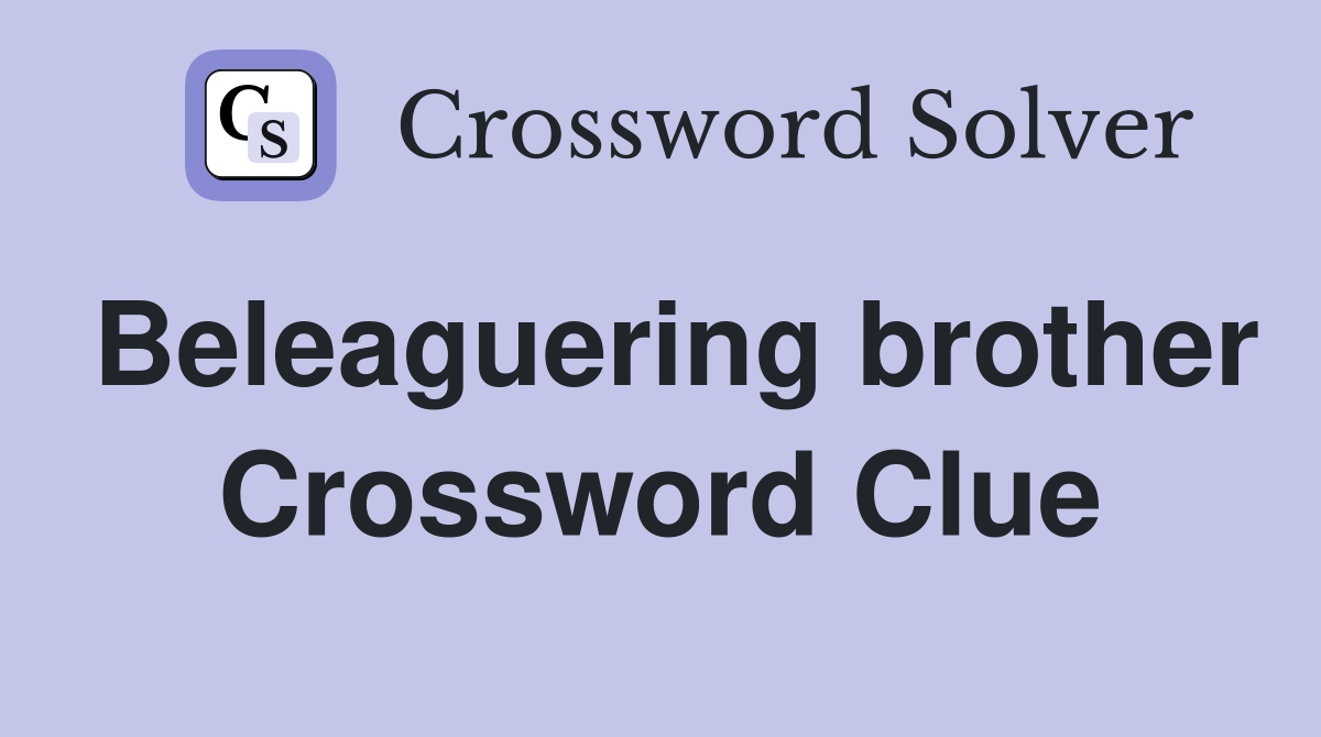 Beleaguering brother Crossword Clue