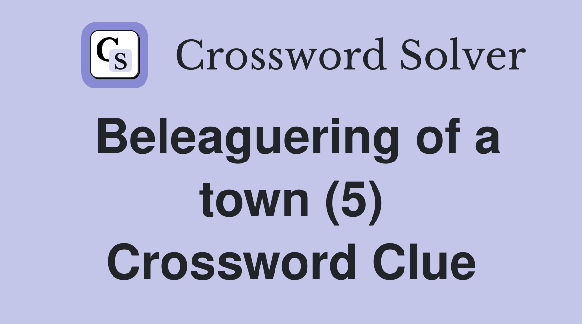 Beleaguering of a town (5) Crossword Clue