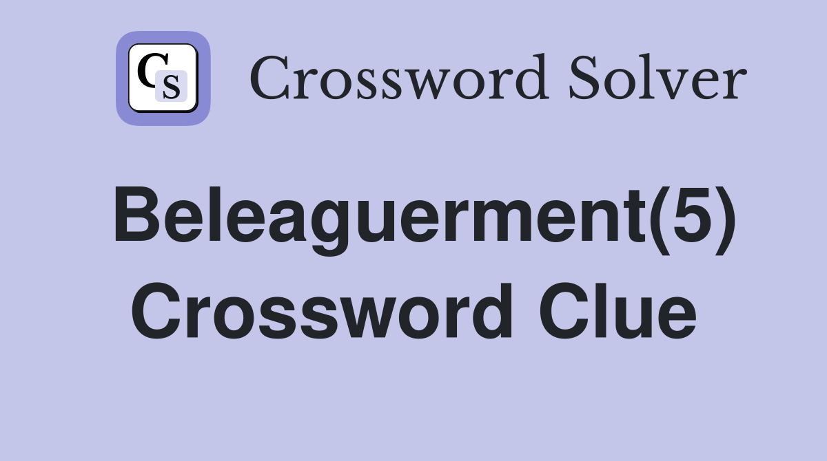 Beleaguerment(5) Crossword Clue