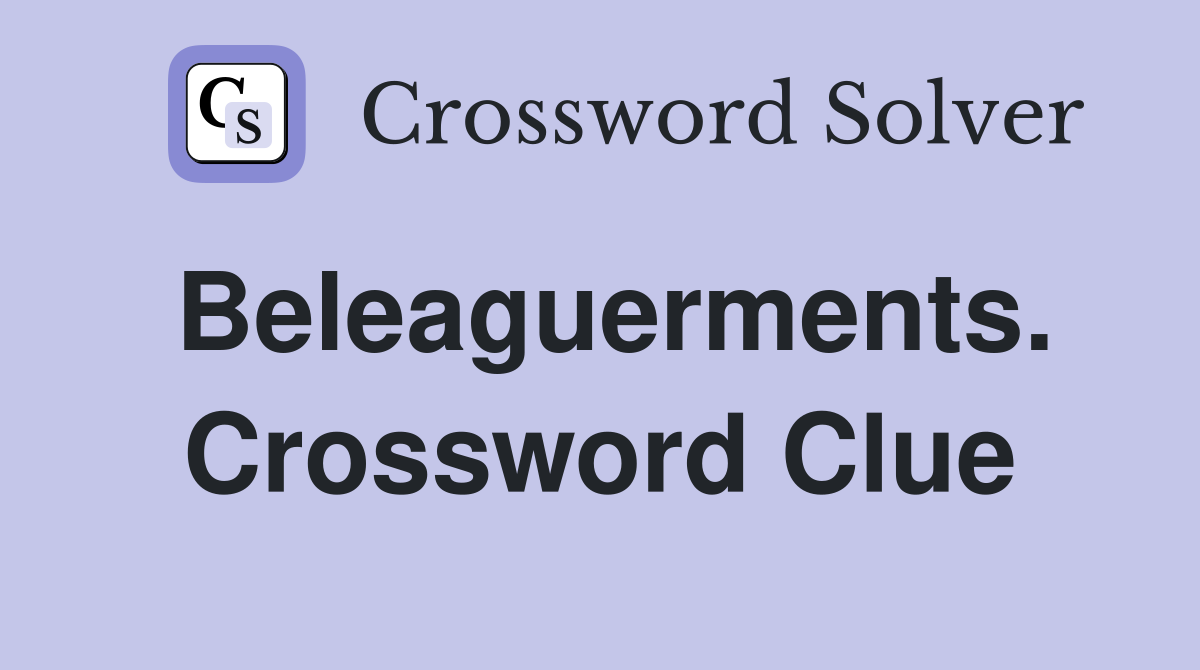 Beleaguerments. Crossword Clue