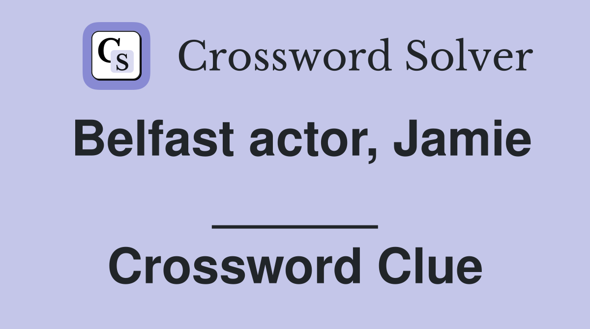 Belfast actor, Jamie ______ Crossword Clue