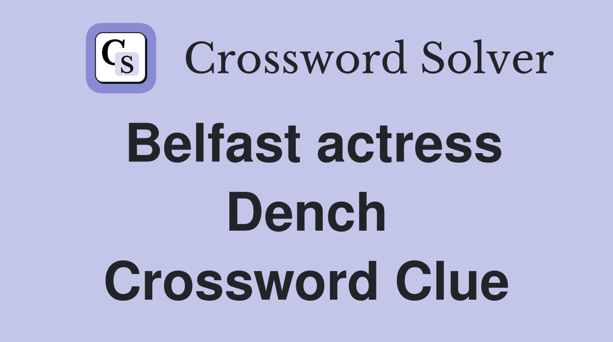 Belfast actress Dench Crossword Clue