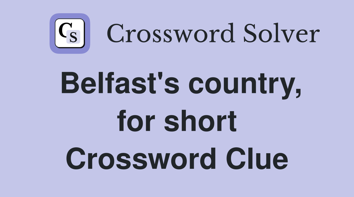 Belfast's country, for short Crossword Clue