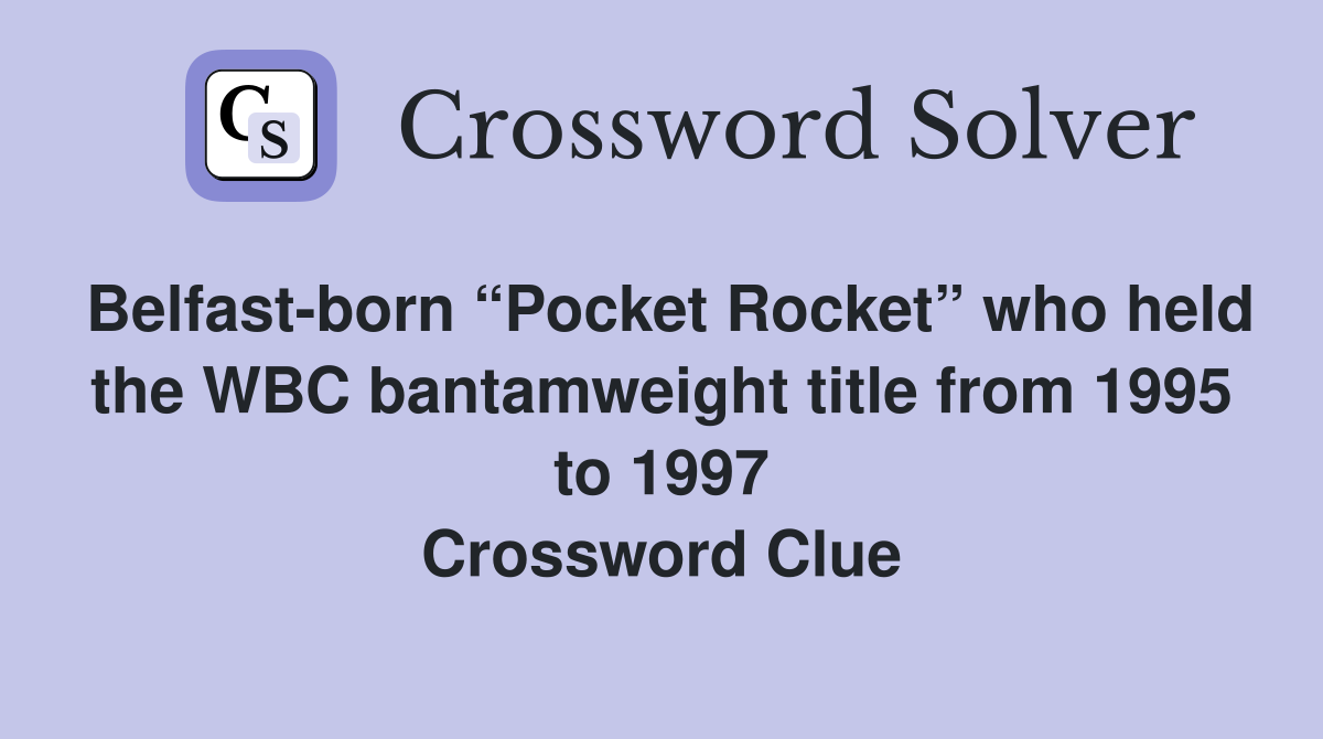 Belfast-born “Pocket Rocket” who held the WBC bantamweight title from 1995 to 1997 Crossword Clue
