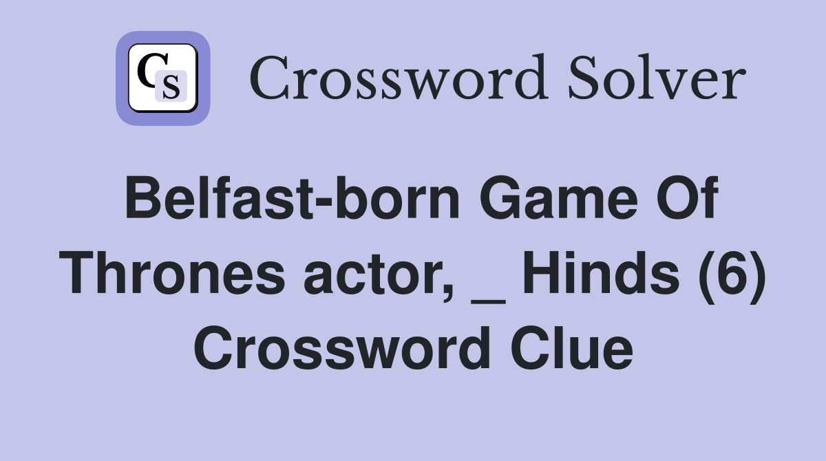 Belfast-born Game Of Thrones actor, _ Hinds (6) Crossword Clue