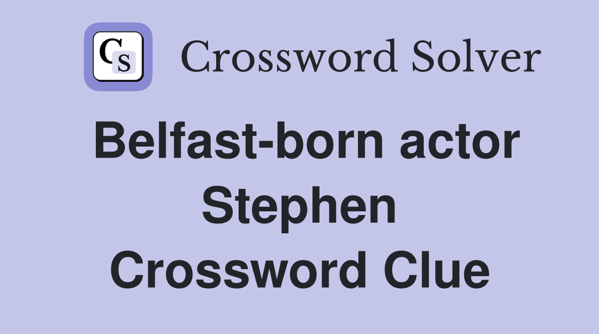 Belfast-born actor Stephen Crossword Clue