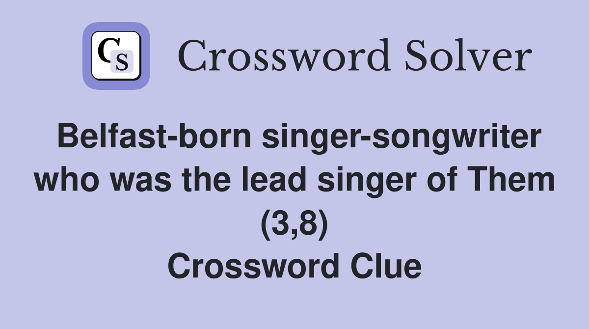 Belfast-born singer-songwriter who was the lead singer of Them (3,8) Crossword Clue