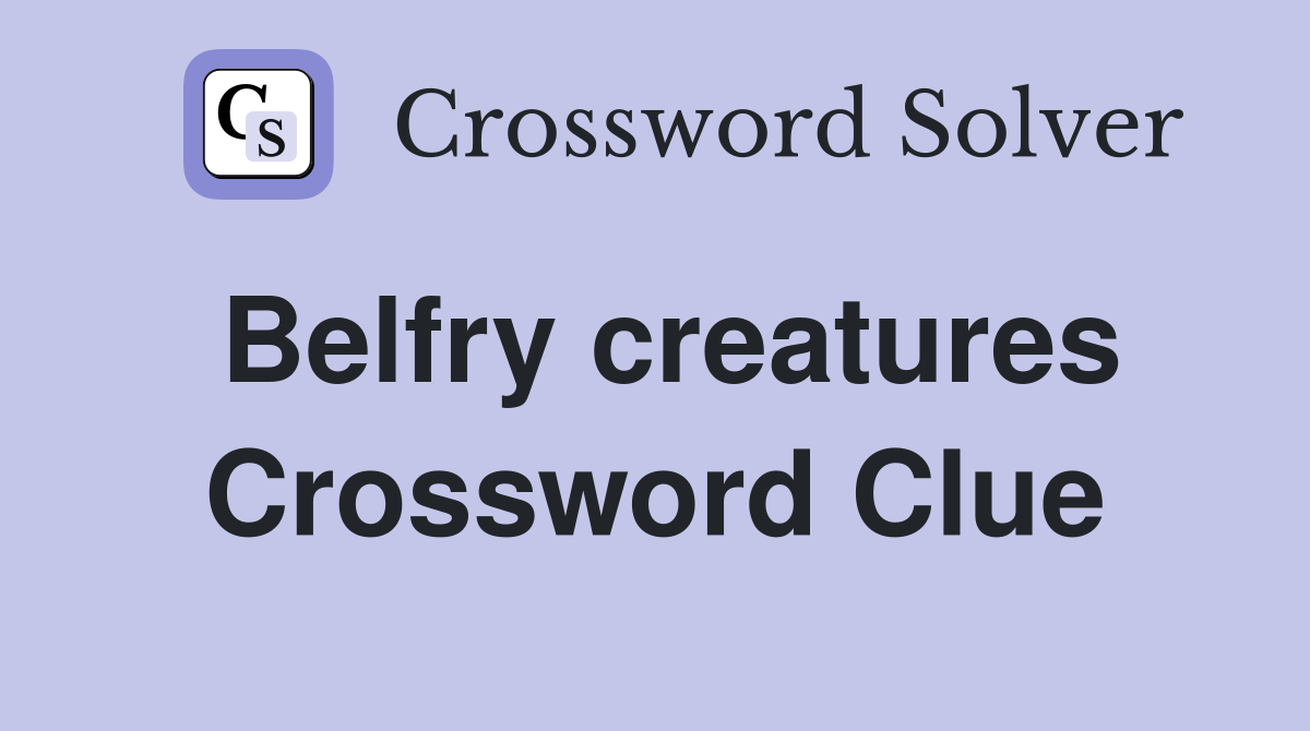 Belfry creatures Crossword Clue