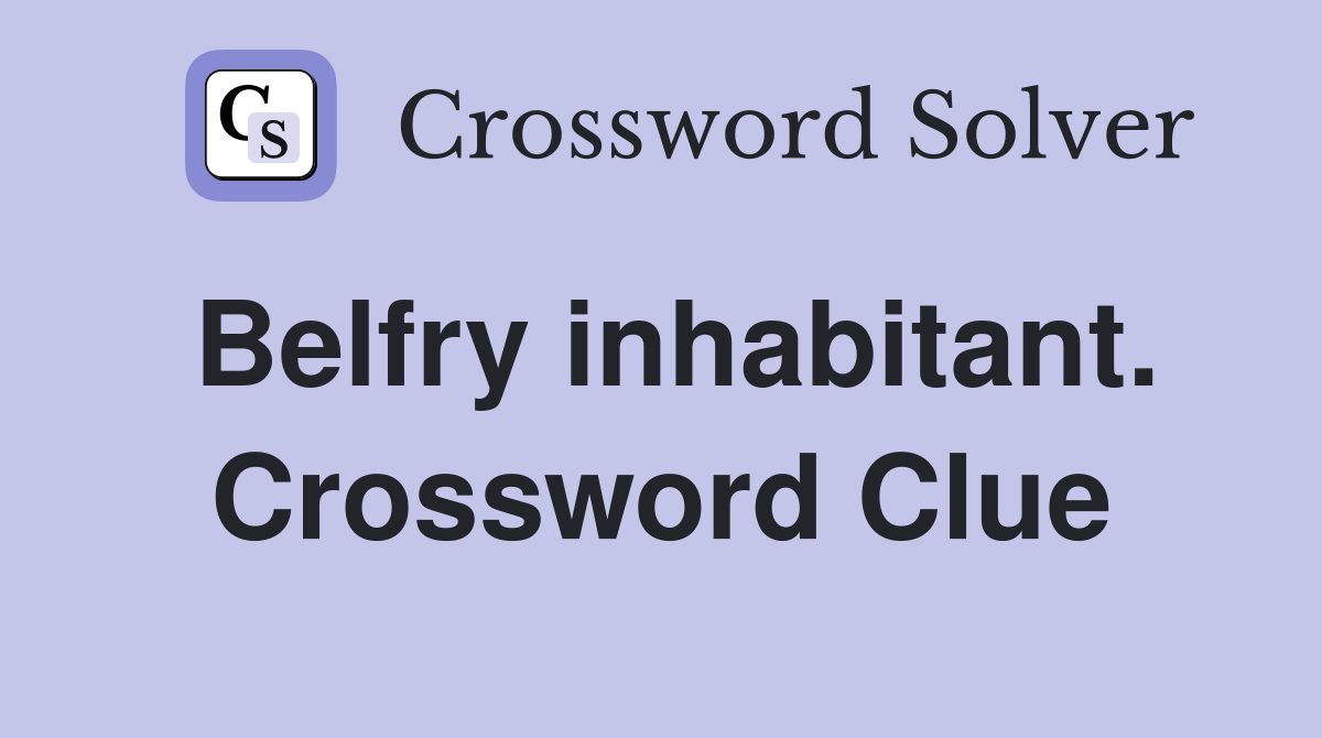 Belfry inhabitant. Crossword Clue