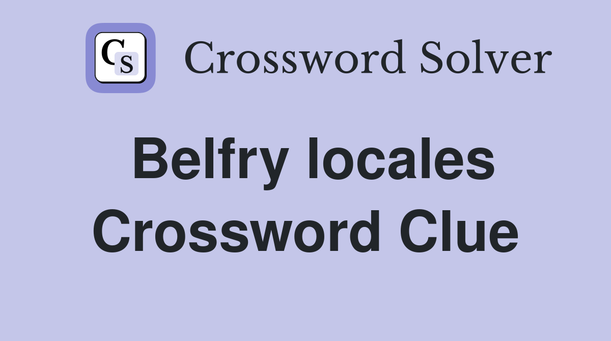 Belfry locales Crossword Clue