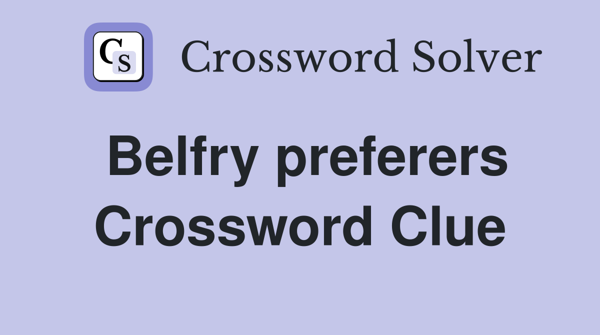 Belfry preferers Crossword Clue