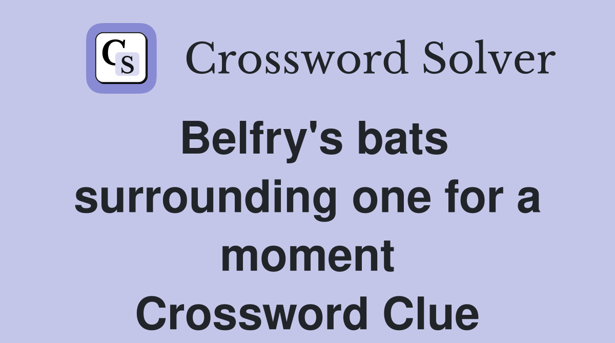 Belfry's bats surrounding one for a moment Crossword Clue
