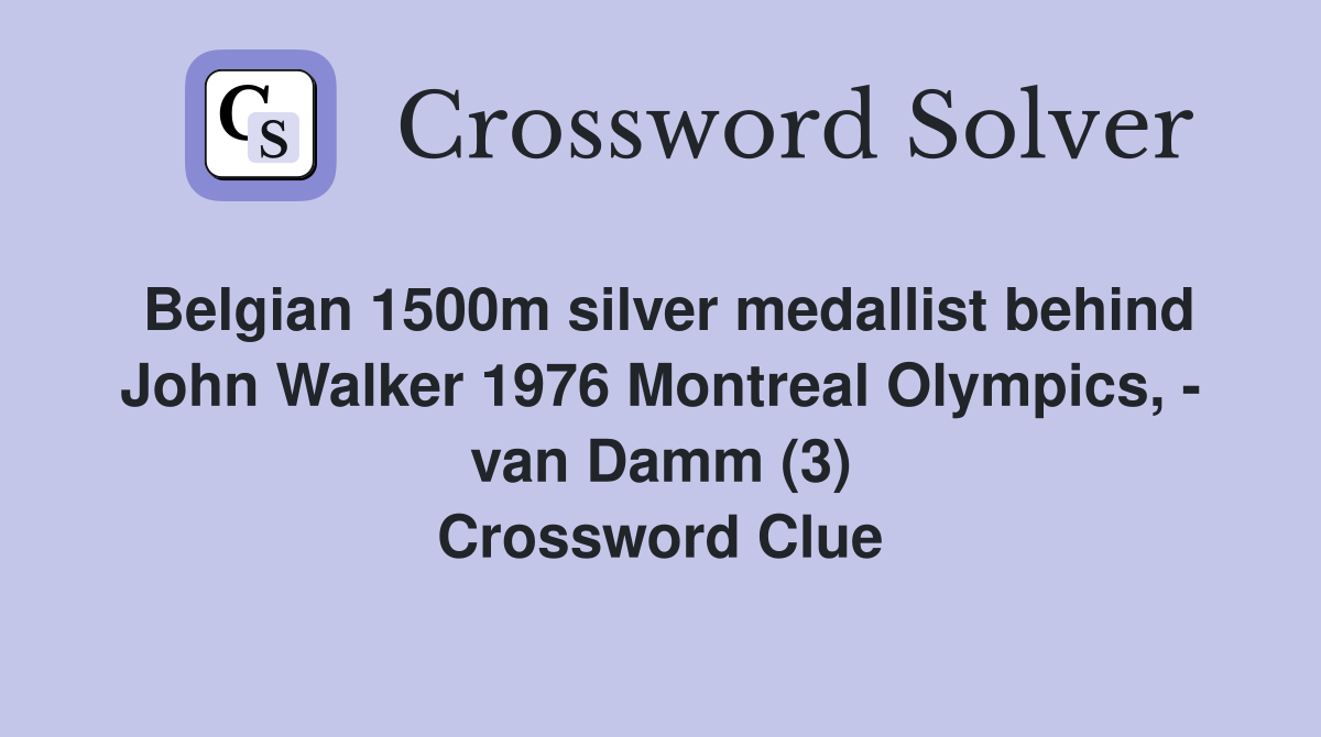 Belgian 1500m silver medallist behind John Walker 1976 Montreal Olympics, - van Damm (3) Crossword Clue