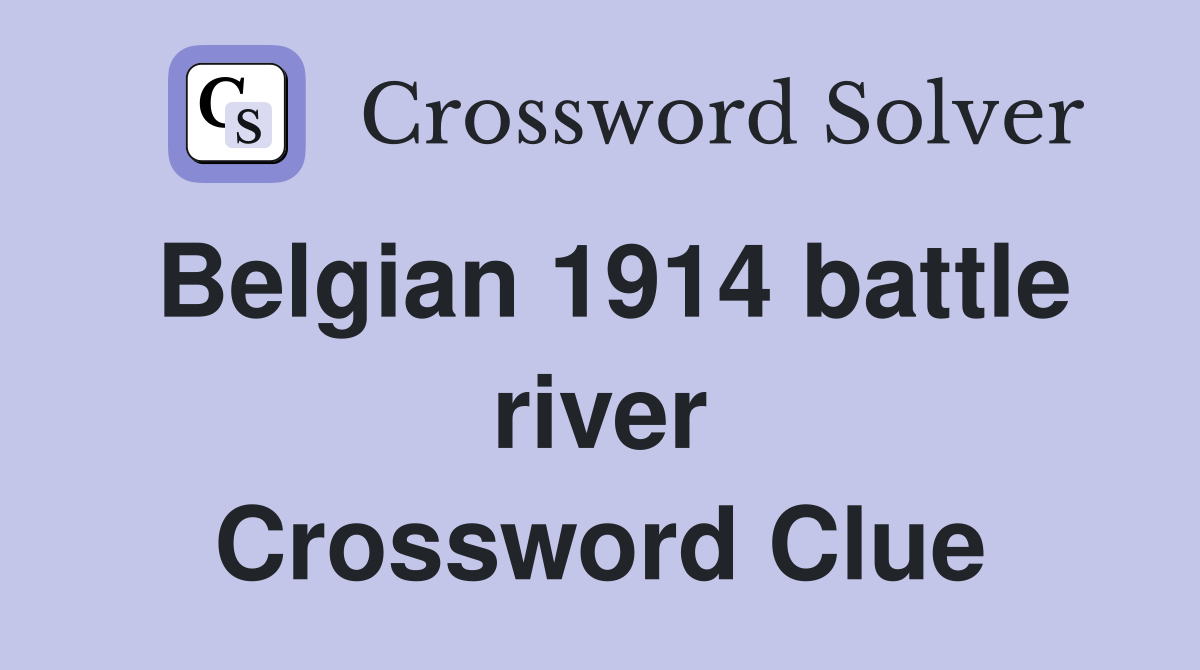 Belgian 1914 battle river Crossword Clue