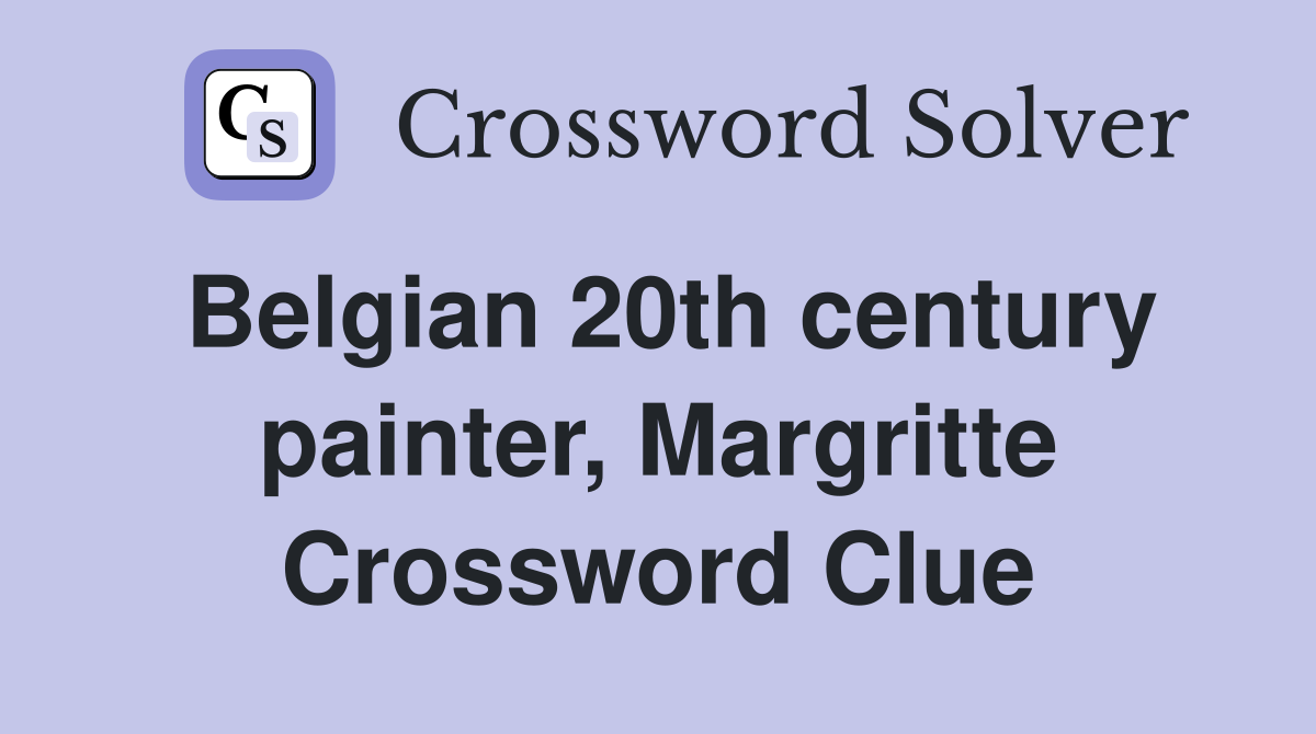 Belgian 20th century painter, Margritte Crossword Clue