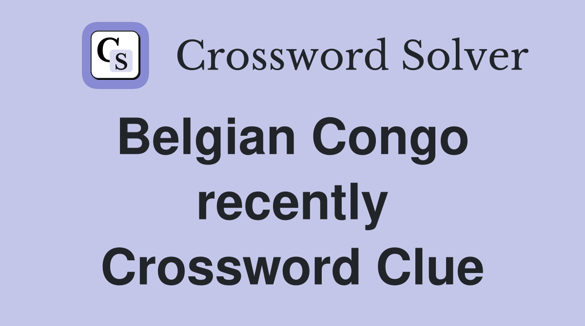 Belgian Congo  recently Crossword Clue