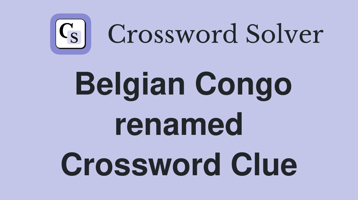 Belgian Congo renamed Crossword Clue