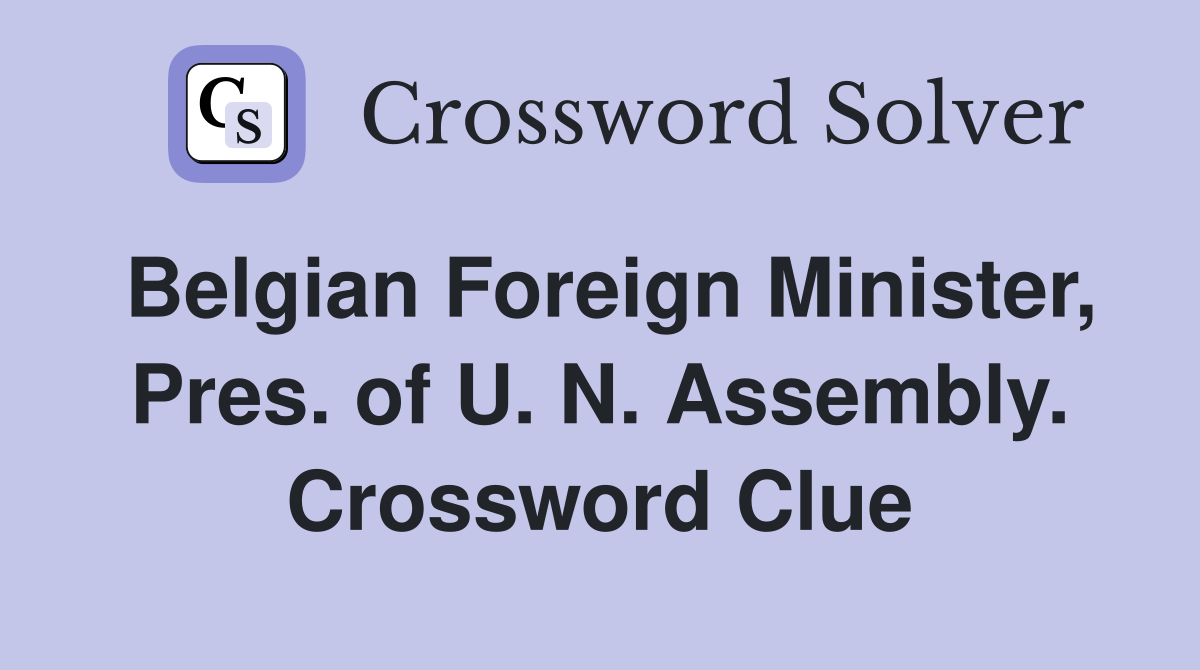 Belgian Foreign Minister, Pres. of U. N. Assembly. Crossword Clue