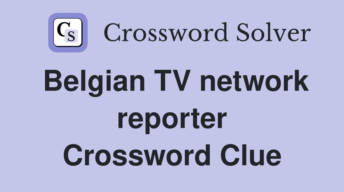 Belgian TV network reporter Crossword Clue