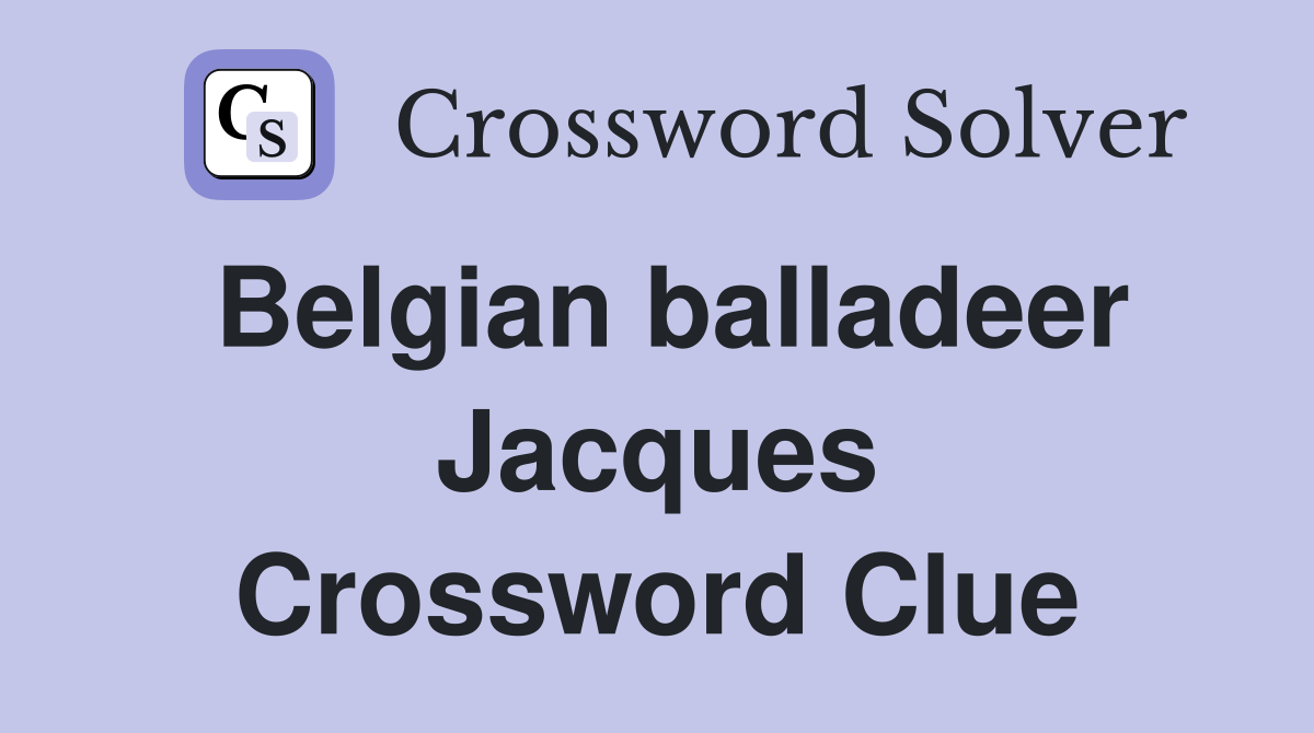 Belgian balladeer Jacques Crossword Clue