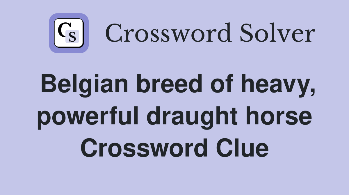 Belgian breed of heavy, powerful draught horse Crossword Clue