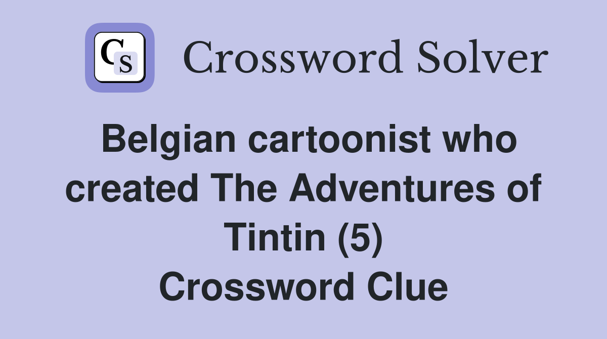 Belgian cartoonist who created The Adventures of Tintin (5) Crossword Clue