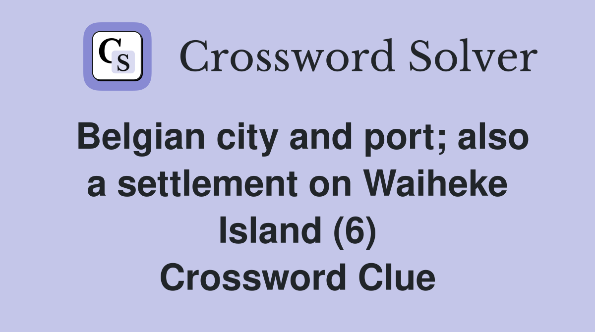 Belgian city and port; also a settlement on Waiheke Island (6) Crossword Clue
