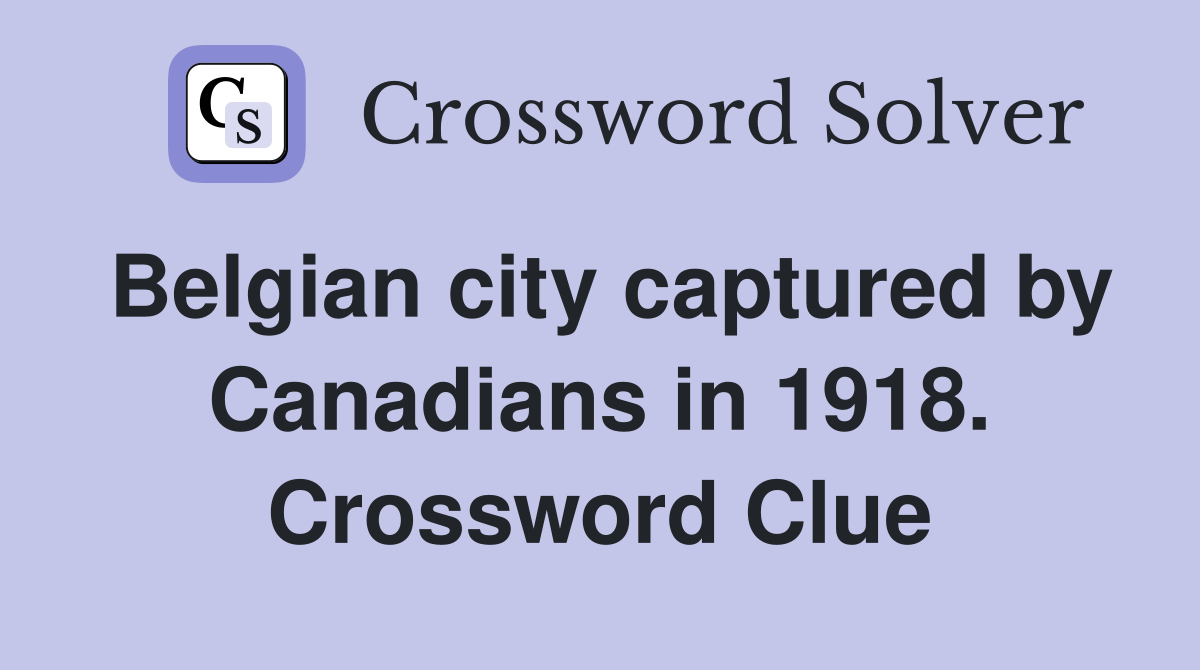 Belgian city captured by Canadians in 1918. Crossword Clue